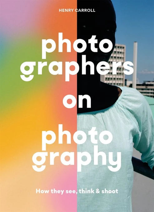 Photographers on Photography / Henry Carroll