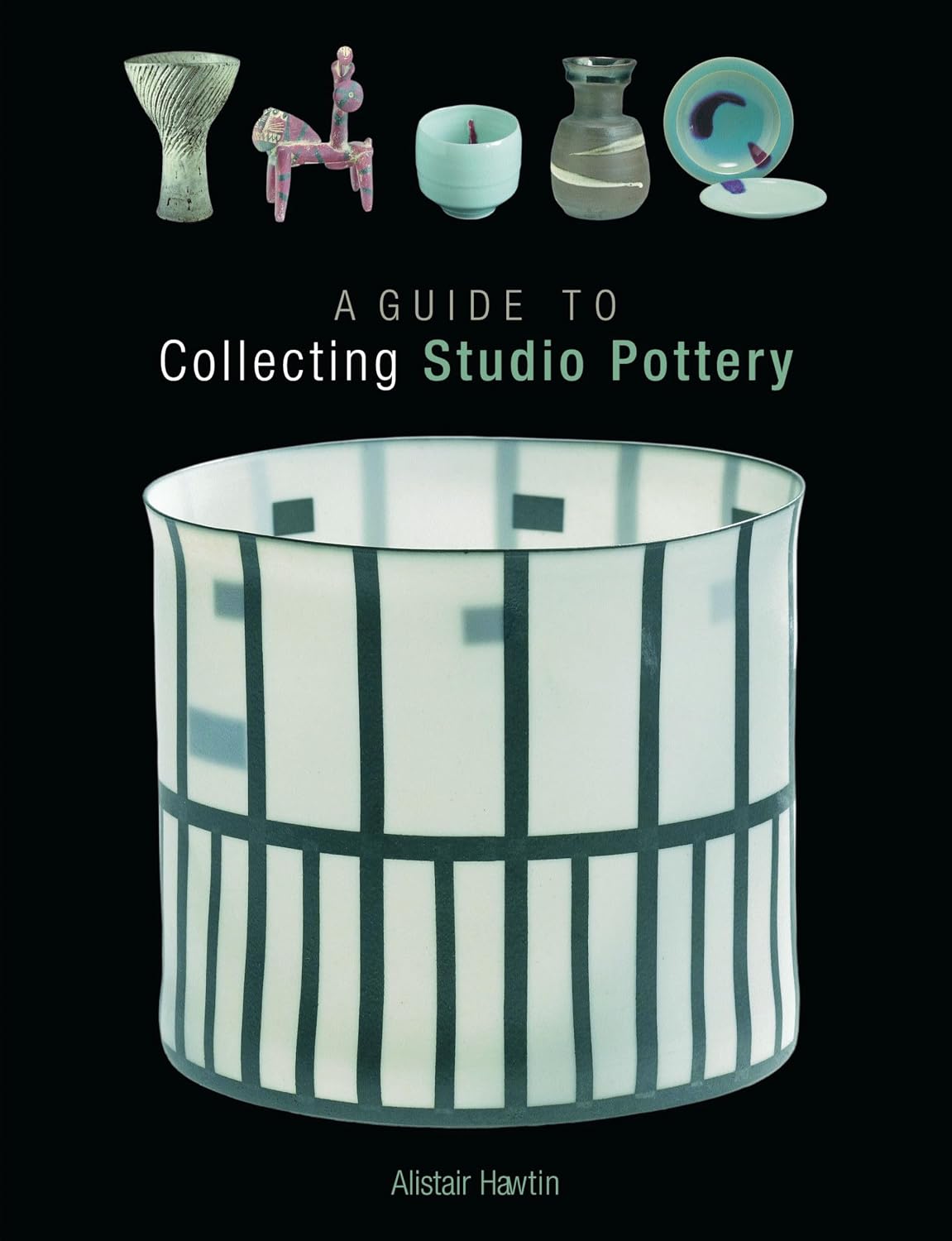 A Guide to Collecting Studio Pottery / Alistair Hawtin